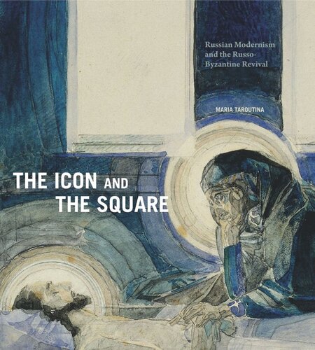 The Icon and the Square: Russian Modernism and the Russo-Byzantine Revival