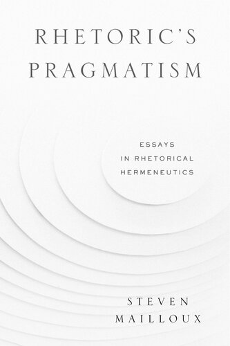 Rhetoric’s Pragmatism: Essays in Rhetorical Hermeneutics