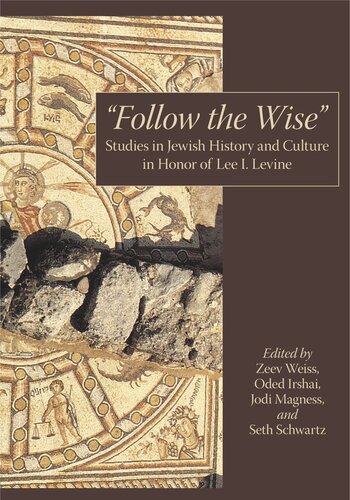 “Follow the Wise”: Studies in Jewish History and Culture in Honor of Lee I. Levine