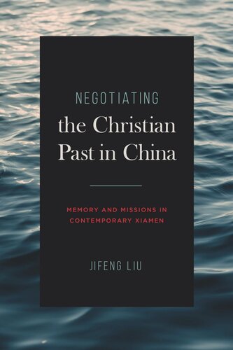 Negotiating the Christian Past in China: Memory and Missions in Contemporary Xiamen