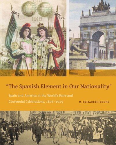 The Spanish Element in Our Nationality”: Spain and America at the World’s Fairs and Centennial Celebrations, 1876–1915