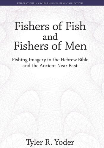 Fishers of Fish and Fishers of Men: Fishing Imagery in the Hebrew Bible and the Ancient Near East