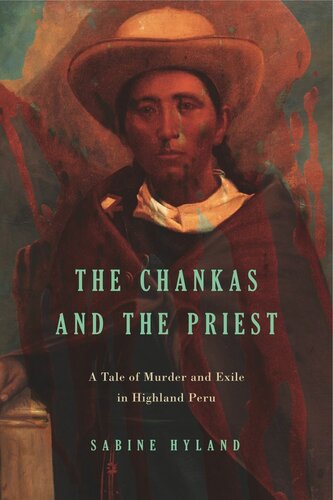 The Chankas and the Priest: A Tale of Murder and Exile in Highland Peru