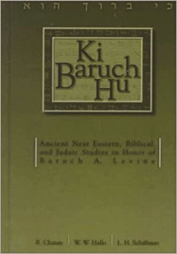Ki Baruch Hu: Ancient Near Eastern, Biblical, and Judaic Studies in Honor of Baruch A. Levine