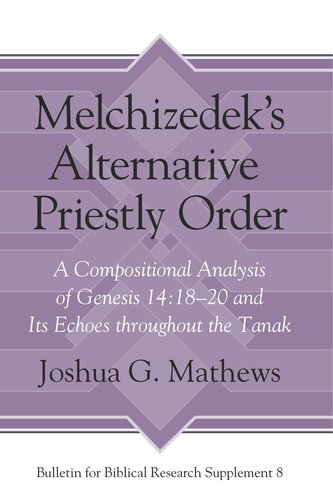 Melchizedek's Alternative Priestly Order: A Compositional Analysis of Genesis 14:18–20 and Its Echoes Throughout the Tanak
