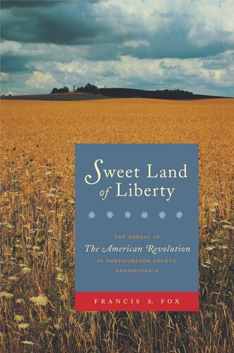 Sweet Land of Liberty: The Ordeal of the American Revolution in Northampton County, Pennsylvania