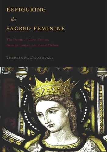 Refiguring the Sacred Feminine: The Poems of John Donne, Aemilia Lanyer and John Milton