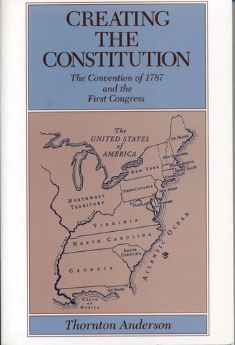 Creating the Constitution: The Convention of 1787 and the First Congress