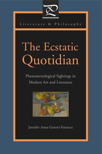 The Ecstatic Quotidian: Phenomenological Sightings in Modern Art and Literature