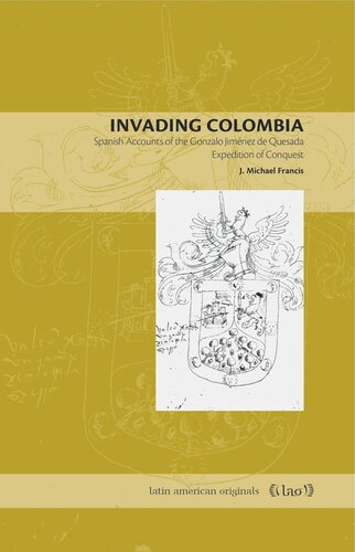 Invading Colombia: Spanish Accounts of the Gonzalo Jiménez de Quesada Expedition of Conquest