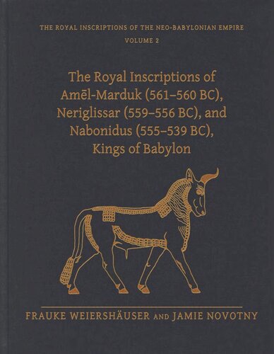The Royal Inscriptions of Amēl-Marduk (561–560 BC), Neriglissar (559–556 BC), and Nabonidus (555–539 BC), Kings of Babylon