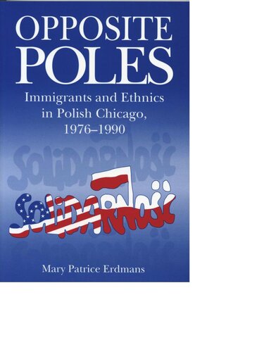Opposite Poles: Immigrants and Ethnics in Polish Chicago, 1976–1990