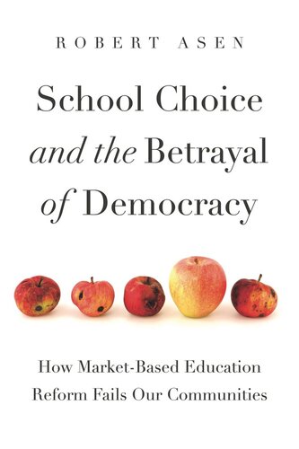 School Choice and the Betrayal of Democracy: How Market-Based Education Reform Fails Our Communities