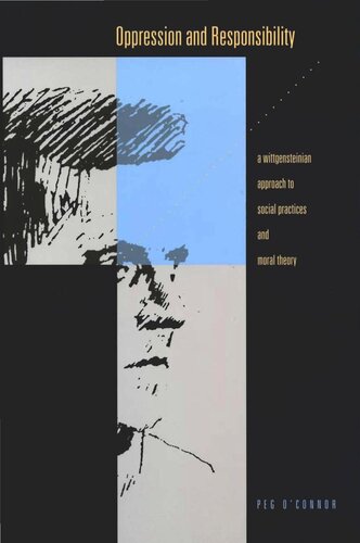 Oppression and Responsibility: A Wittgensteinian Approach to Social Practices and Moral Theory