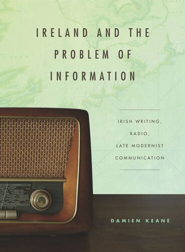 Ireland and the Problem of Information: Irish Writing, Radio, Late Modernist Communication