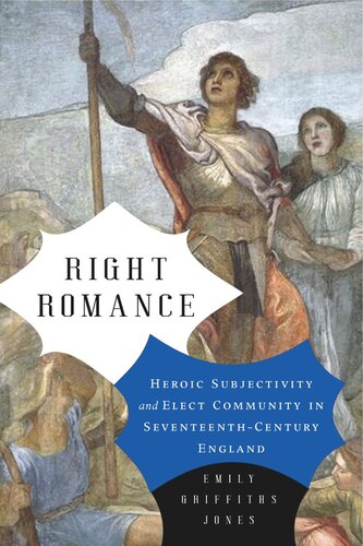 Right Romance: Heroic Subjectivity and Elect Community in Seventeenth-Century England