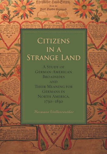 Citizens in a Strange Land: A Study of German-American Broadsides and Their Meaning for Germans in North America, 1730–1830
