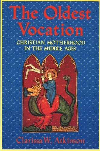 The Oldest Vocation: Christian Motherhood in the Medieval West