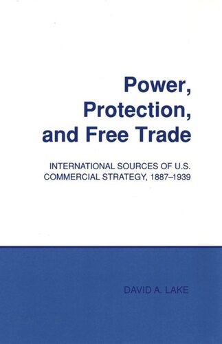 Power, Protection, and Free Trade: International Sources of U.S. Commercial Strategy, 1887–1939