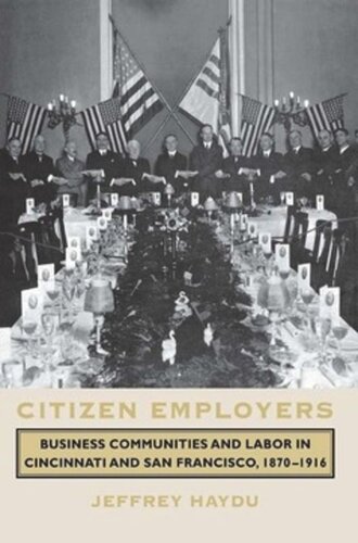 Citizen Employers: Business Communities and Labor in Cincinnati and San Francisco, 1870–1916