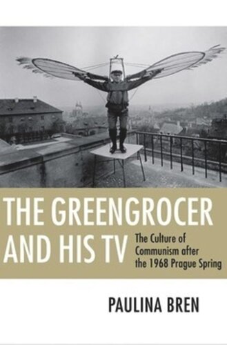 The Greengrocer and His TV: The Culture of Communism after the 1968 Prague Spring
