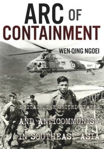 Arc of Containment: Britain, the United States, and Anticommunism in Southeast Asia
