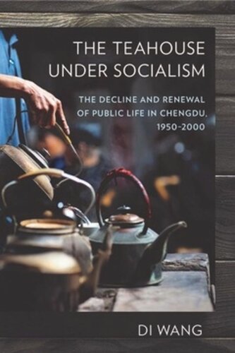 The Teahouse under Socialism: The Decline and Renewal of Public Life in Chengdu, 1950–2000