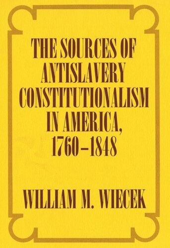 The Sources of Anti-Slavery Constitutionalism in America, 1760-1848