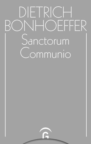 Dietrich Bonhoeffer Werke. Band 1 Sanctorum Communio: Eine dogmatische Untersuchung zur Soziologie der Kirche