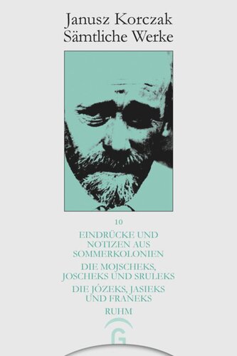 Janusz Korczak Sämtliche Werke: Band 10 Eindrücke und Notizen aus Sommerkolonien. Die Mojscheks, Joscheks und Sruleks. Die Józeks, Jasieks und Franeks. Ruhm