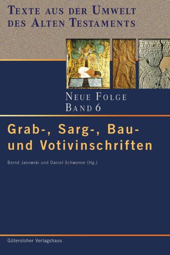 Texte aus der Umwelt des Alten Testaments. Neue Folge: Band 6 Grab-, Sarg-, Bau und Votivinschriften