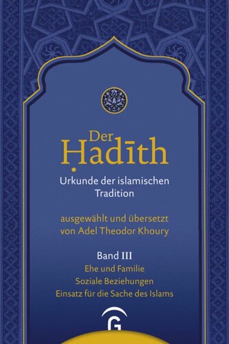 Der Hadith. Urkunde der islamischen Tradition: Band III Ehe und Familie. Soziale Beziehungen. Einsatz für die Sache des Islam