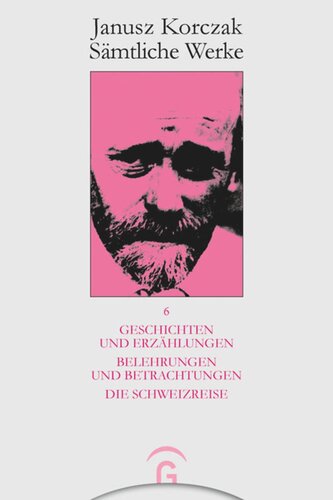 Janusz Korczak Sämtliche Werke: Band 6 Geschichten und Erzählungen. Belehrungen und Betrachtungen. Die Schweizreise