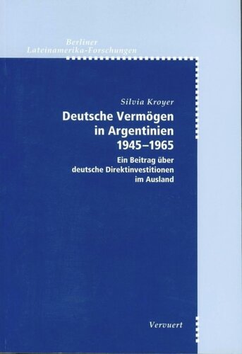 Deutsche Vermögen in Argentinien 1945-1965: Ein Beitrag über deutsche Direktinvestitionen im Ausland