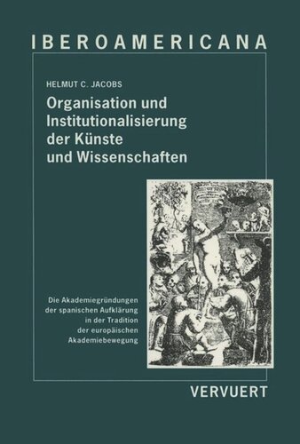 Organisation und Institutionalisierung der Künste und Wissenschaften: Die Akademiegründungen der spanischen Aufklärung in der Tradition der europäischen Akademiebewegung