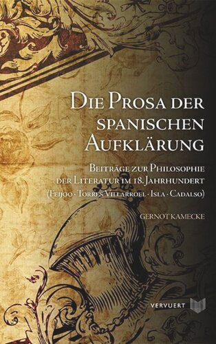 Die Prosa der spanischen Aufklärung: Beiträge zur Philosophie der Literatur im 18. Jahrhundert (Feijoo - Torres Villarroel - Isla - Cadalso)