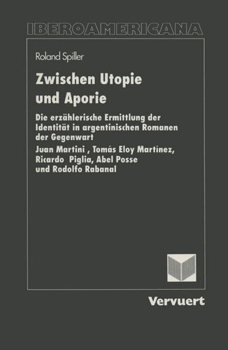 Zwischen Utopie und Aporie: Die erzählerische Ermittlung der Identität in argentinischen Romanen der Gegenwart: Juan Martini, Tomás Eloy Martínez, Ricardo Piglia, Abel Posse und Rodolfo Rabanal