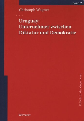 Uruguay: Unternehmer zwischen Diktatur und Demokratie Eine Studie zu Politik, Wirtschaft und der politischen Rolle der Unternehmerverbände