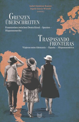 Grenzen überschreiten. Frauenreisen zwischen Deutschland – Spanien – Hispanoamerika / Traspasando fronteras. Viajeras entre Alemania – España – Hispanoamérica