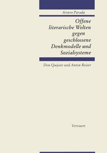 Offene literarische Welten gegen geschlossene Denkmodelle: und Sozialsysteme. Don Quijote und Anton Reiser