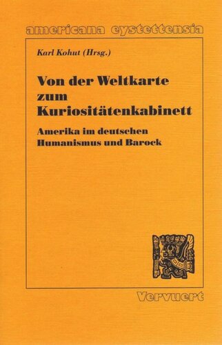 Von der Weltkarte zum Kuriositätenkabinett: Amerika im deutschen Humanismus und Barock