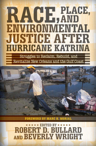 Race, Place, and Environmental Justice After Hurricane Katrina: Struggles to Reclaim, Rebuild, and Revitalize New Orleans and the Gulf Coast