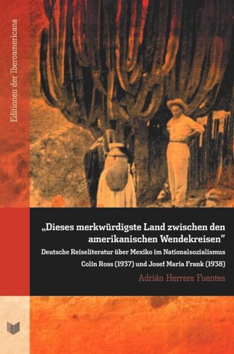 “Dieses merkwürdigste Land zwischen den amerikanischen Wendekreisen”: Deutsche Reiseliteratur über Mexiko im Nationalsozialismus Colin Ross (1937) und Josef Maria Frank (1938)