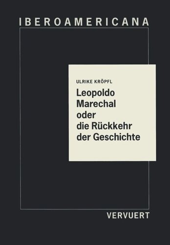 Leopoldo Marechal oder die Rückkehr der Geschichte: Eine Untersuchung um den hispanoamerikanischen Roman