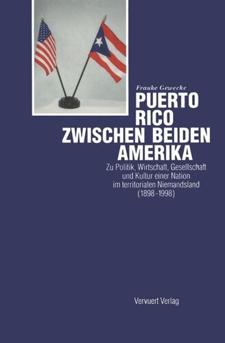 Puerto Rico zwischen beiden Amerika: Bd. I: Zu Politik, Wirtschaft, Gesellschaft und Kultur einer Nation im territorialen Niemandsland (1898-1998)