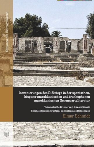 Inszenierungen des Rifkriegs in der spanischen, hispano-marokkanischen und frankophonen marokkanischen Gegenwartsliteratur: Traumatische Erinnerung, transnationale Geschichtsrekonstruktion, postkoloniales Heldenepos