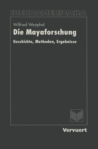 Die Mayaforschung: Geschichte, Methoden, Ergebnisse