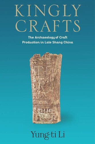 Kingly Crafts: The Archaeology of Craft Production in Late Shang China