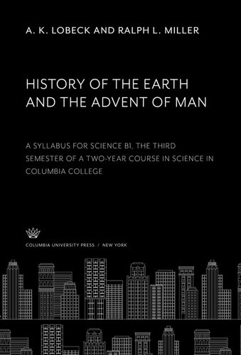 History of the Earth and the Advent of Man: A Syllabus for Science B1, the Third Semester of a Two-Year Course in Science in Columbia College