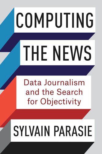Computing the News: Data Journalism and the Search for Objectivity